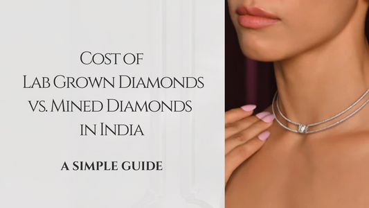 Cost of Lab Grown Diamonds vs. Mined Diamonds in India: A Simple Guide